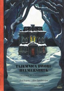Tajemnica dworu Helmersbruk. Opowieść w 24 rozdziałach. Autor: Frantz Eva, Sandstrom Elin. Multiszop.pl Okładka książki Tajemnica dworu Helmersbruk. Opowieść w 24 rozdziałach