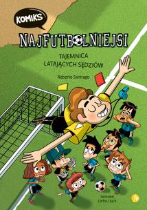 Tajemnica latających sędziów. Najfutbolniejsi. Tom 1. Komiks. Autor: Santiago Roberto. Multiszop.pl Okładka książki Tajemnica latających sędziów. Najfutbolniejsi. Tom 1. Komiks