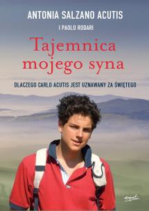 Tajemnica mojego syna. Dlaczego Carlo Acutis jest uznawany za świętego. Autor: Antonia Salzano Acutis, Rodari Paolo. Multiszop.pl Okładka książki Tajemnica mojego syna. Dlaczego Carlo Acutis jest uznawany za świętego