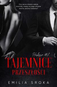Tajemnice przeszłości. Haker. Tom 1. Autor: Sroka Emilia. Multiszop.pl Okładka książki Tajemnice przeszłości. Haker. Tom 1