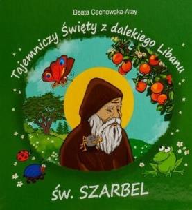 Tajemniczy święty z dalekiego Libanu św Szarbel BR. Autor: Beata Cechowska - Atay. Multiszop.pl Okładka książki Tajemniczy święty z dalekiego Libanu św Szarbel BR