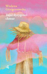 Tajni dyrygenci chmur. Autor: Wioletta Grzegorzewska. Multiszop.pl Okładka książki Tajni dyrygenci chmur