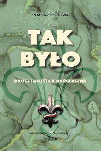 Tak było. Drogi i rozstaje harcerstwa w.2. Autor:   Praca zbiorowa. Multiszop.pl Okładka książki Tak było. Drogi i rozstaje harcerstwa w.2
