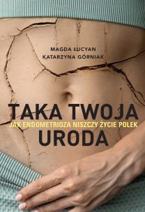 Taka twoja uroda. Jak endometrioza niszczy życie Polek. Autor: Magda Łucyan, Katarzyna Górniak. Multiszop.pl Okładka książki Taka twoja uroda. Jak endometrioza niszczy życie Polek