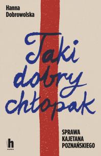 Okładka książki Taki dobry chłopak. Sprawa Kajetana Poznańskiego