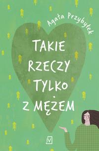 Takie rzeczy tylko z mężem. Tom 1 wyd. 2022. Autor: Agata Przybyłek. Multiszop.pl Okładka książki Takie rzeczy tylko z mężem. Tom 1 wyd. 2022
