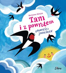 Tam i z powrotem. Opowieści jaskółek. Autor: Oklejak Marianna. Multiszop.pl Okładka książki Tam i z powrotem. Opowieści jaskółek