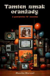 Tamten smak oranżady. Z pamiętnika 78' rocznika. Autor: Monika Marszał. Multiszop.pl Okładka książki Tamten smak oranżady. Z pamiętnika 78' rocznika
