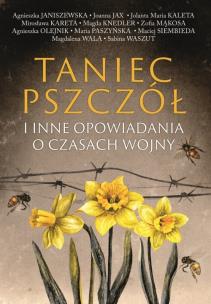 Taniec pszczół i inne opowiadania o czasach wojny - uszkodzone. Autor: Stefanik-Janiszewska Agnieszka, Joanna Jax, Kaleta Jolanta Maria, Kareta Mirosława, Magdalena Knedler. Multiszop.pl Okładka książki Taniec pszczół i inne opowiadania o czasach wojny - uszkodzone