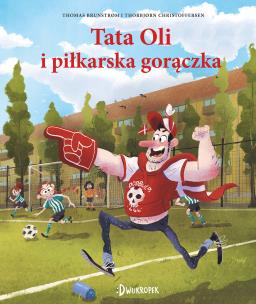 Tata Oli i piłkarska gorączka Tata Oli Tom 13. Autor: Brunstrom Thomas. Multiszop.pl Okładka książki Tata Oli i piłkarska gorączka Tata Oli Tom 13