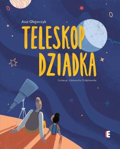 Teleskop dziadka. Autor: Olejarczyk Asia. Multiszop.pl Okładka książki Teleskop dziadka