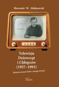 Telewizja Dziewcząt i Chłopców (1957-1993). Autor: Sławomir W. Malinowski. Multiszop.pl Okładka książki Telewizja Dziewcząt i Chłopców (1957-1993)