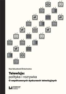 Telewizja: polityka i rozrywka. Autor: Szkudlarek-Śmiechowicz Ewa. Multiszop.pl Okładka książki Telewizja: polityka i rozrywka