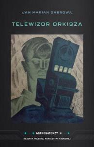Telewizor Orkisza. Autor: Jan Marian Dąbrowa. Multiszop.pl Okładka książki Telewizor Orkisza