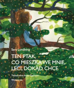 Okładka książki Ten ptak, co mieszka we mnie, leci, dokąd chce