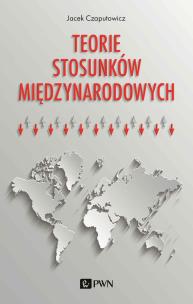 Teorie stosunków międzynarodowych. Autor: Czaputowicz Jacek. Multiszop.pl Okładka książki Teorie stosunków międzynarodowych