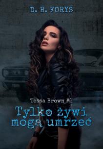 Tessa Brown T.1 Tylko żywi mogą umrzeć. Autor: D.B. Foryś. Multiszop.pl Okładka książki Tessa Brown T.1 Tylko żywi mogą umrzeć