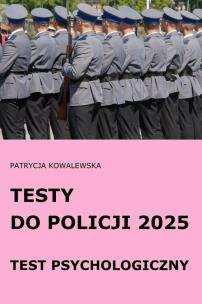 Testy do Policji 2025 Test psychologiczny. Autor: Kowalewska Patrycja. Multiszop.pl Okładka książki Testy do Policji 2025 Test psychologiczny