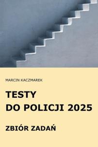 Testy do Policji 2025 Zbiór zadań. Autor: Kaczmarek Marcin. Multiszop.pl Okładka książki Testy do Policji 2025 Zbiór zadań