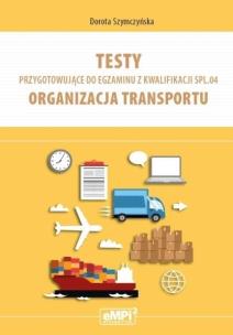 Testy kwalifikacja SPL.04 Organizacja transportu. Autor: Dorota Szymczyńska. Multiszop.pl Okładka książki Testy kwalifikacja SPL.04 Organizacja transportu