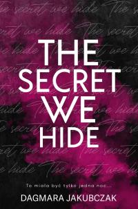 The secret we hide. Autor: Dagmara Jakubczak. Multiszop.pl Okładka książki The secret we hide
