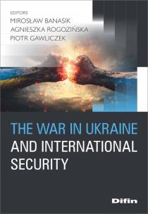 The war in Ukraine and international security. Autor: Banasik Mirosław, Rogozińska Agnieszka, Gawliczek Piotr redakcja naukowa. Multiszop.pl Okładka książki The war in Ukraine and international security