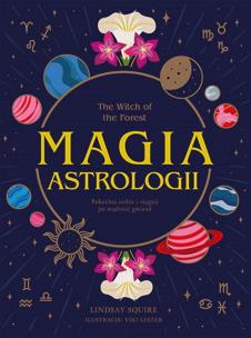 Okładka książki The Witch of the Forest Magia astrologii Pokochaj siebie i sięgnij po mądrość gwiazd