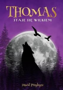 Thomas staje się wilkiem. Autor: Dawid Przybysz. Multiszop.pl Okładka książki Thomas staje się wilkiem