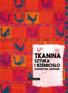 Tkanina. Sztuka i rzemiosło. Autor: Katarzyna Jasiołek. Multiszop.pl Okładka książki Tkanina. Sztuka i rzemiosło