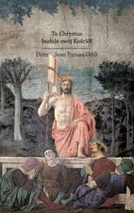 To Chrystus buduje swój Kościół. Autor: Dom Jean Pateau OSB. Multiszop.pl Okładka książki To Chrystus buduje swój Kościół
