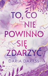 To, co nie powinno się zdarzyć. Autor: Darkss Daria. Multiszop.pl Okładka książki To, co nie powinno się zdarzyć