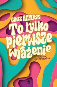 To tylko pierwsze wrażenie. Autor: Chaz Hayden. Multiszop.pl Okładka książki To tylko pierwsze wrażenie