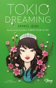 Tokio Dreaming. Autor: Jean Emiko, GOŹDZIKOWSKI ANDRZEJ, Zuzanna Żółtows. Multiszop.pl Okładka książki Tokio Dreaming