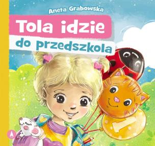 Tola idzie do przedszkola. Autor: Grabowska Aneta. Multiszop.pl Okładka książki Tola idzie do przedszkola