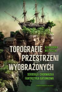 Okładka książki Topografie przestrzeni wyobrażonych. Serbska i chorwacka fantastyka gatunkowa