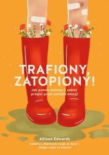 Okładka książki Trafiony, zatopiony! Jak pomóc dziecku (i sobie) przejść przez powódź emocji