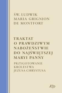 Okładka książki Traktat o prawdziwym nabożeństwie do Najświętszej Maryi Panny. Przygotowanie Królestwa Jezusa Chrystusa
