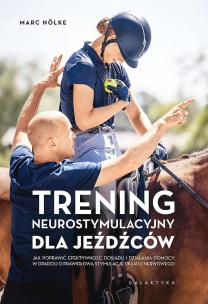 Okładka książki Trening neurostymulacyjny dla jeźdźców. Jak poprawić efektywność dosiadu i działania pomocy w oparciu o prawidłową stymulację układu nerwowego