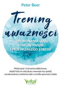 Trening uważności do pokonania lęku, ataków paniki i przewlekłego stresu. Medytacje i ćwiczenia oddechowe, dzięki którym odzyskasz wewnętrzny spokój i przekształcisz codzienne lęki w źródło pewności siebie. Autor: PETER BEER. Multiszop.pl Okładka książki Trening uważności do pokonania lęku, ataków paniki i przewlekłego stresu. Medytacje i ćwiczenia oddechowe, dzięki którym odzyskasz wewnętrzny spokój i przekształcisz codzienne lęki w źródło pewności siebie
