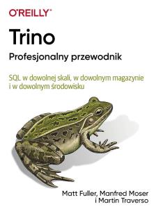 Trino Profesjonalny przewodnik. Autor: Matt Fuller, Manfred Moser, Martin Traverso. Multiszop.pl Okładka książki Trino Profesjonalny przewodnik