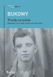Trochę szczęścia. Dziesięć lat łagru i zesłania 1945–1955. Autor: Tadeusz Bukowy. Multiszop.pl Okładka książki Trochę szczęścia. Dziesięć lat łagru i zesłania 1945–1955