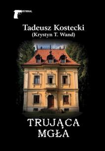 Trująca mgła. Autor: Tadeusz Kostecki (Krystyn T. Wand). Multiszop.pl Okładka książki Trująca mgła