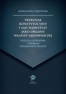 Trybunał Konstytucyjny i Sąd Najwyższy jako organy władzy sądowniczej. Autor: Dębowska Aleksandra. Multiszop.pl Okładka książki Trybunał Konstytucyjny i Sąd Najwyższy jako organy władzy sądowniczej