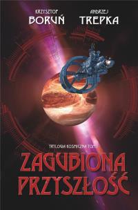 Trylogia międzygwiezdna T.1 Zagubiona przyszłość. Autor: Boruń Krzysztof, Trepka Andrzej. Multiszop.pl Okładka książki Trylogia międzygwiezdna T.1 Zagubiona przyszłość
