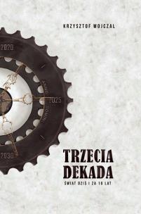 Trzecia dekada. Świat dziś i za 10 lat. Autor: Krzysztof Wojczal. Multiszop.pl Okładka książki Trzecia dekada. Świat dziś i za 10 lat