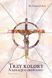 Trzy kolory. Narracje o zbawieniu. Autor: Dariusz Raś. Multiszop.pl Okładka książki Trzy kolory. Narracje o zbawieniu