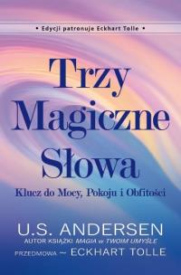 Trzy Magiczne Słowa. Klucz do Mocy, Pokoju i... Autor: U.S. Andersen, Eckhart Tolle. Multiszop.pl Okładka książki Trzy Magiczne Słowa. Klucz do Mocy, Pokoju i..
