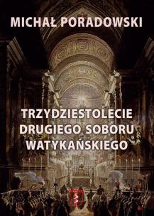 Trzydziestolecie Drugiego Soboru Watykańskiego. Autor: Michał Poradowski. Multiszop.pl Okładka książki Trzydziestolecie Drugiego Soboru Watykańskiego