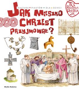 Tu powstała Polska. Jak Mieszko chrzest przyjmował. Autor: Jarosław Gryguć. Multiszop.pl Okładka książki Tu powstała Polska. Jak Mieszko chrzest przyjmował