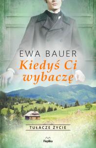 Tułacze życie. Kiedyś Ci wybaczę. Autor: Bauer Ewa. Multiszop.pl Okładka książki Tułacze życie. Kiedyś Ci wybaczę